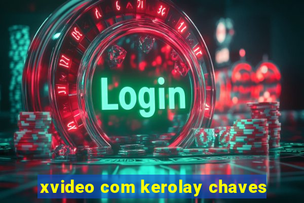 xvideo com kerolay chaves